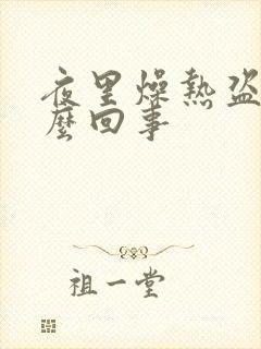 夜里燥热盗汗怎么回事