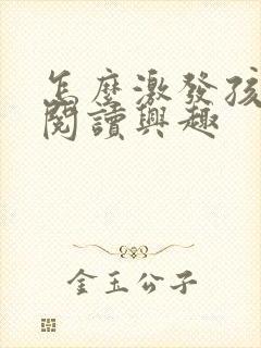 怎么激发孩子的阅读兴趣