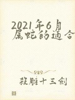 2021年6月属蛇的适合搬家的日子