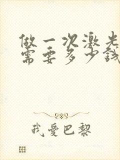 做一次激光脱毛需要多少钱