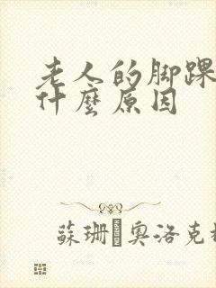 老人的脚踝肿是什么原因