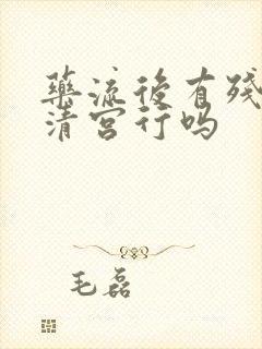 药流后有残留不清宫行吗