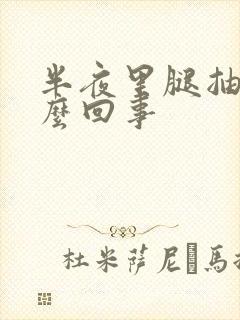 半夜里腿抽筋怎么回事