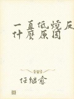 一直低烧反复是什么原因