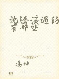 沈腾演过的电影有哪些