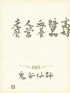 老人血糖高吃什么营养品好封面