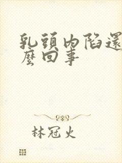 乳头内陷还疼怎么回事