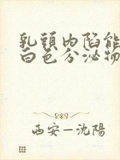 乳头内陷能挤出白色分泌物