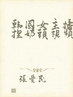 韩国女主播色诱捏奶头视频