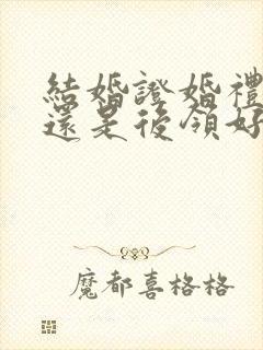 结婚证婚礼前领还是后领好封面