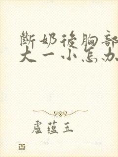 断奶后胸部一个大一小怎办