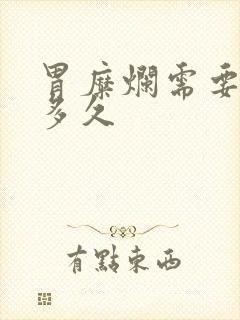 胃糜烂需要治疗多久