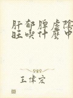 肝郁脾虚阴虚火旺吃什么中成药