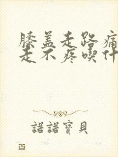 膝盖走路痛,不走不疼吃什么药?封面