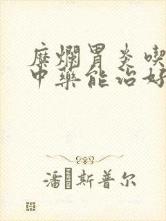 糜烂胃炎吃什么中药能治好