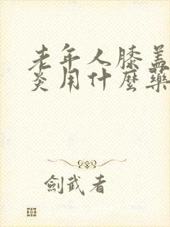 老年人膝盖滑膜炎用什么药好