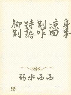 脚特别凉身上特别热咋回事