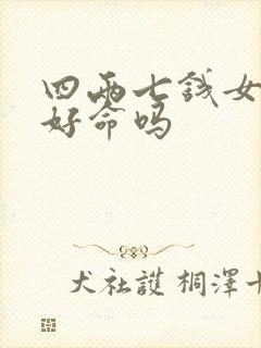 四两七钱女命是好命吗