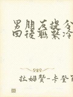 男朋友提分开挽回后联系冷淡