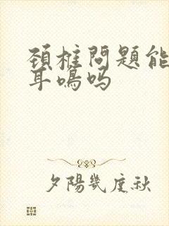 颈椎问题能引起耳鸣吗