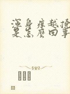 浑身痒越挠越痒是怎么回事