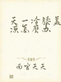 天一冷膝盖就发凉怎么办