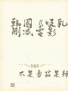 韩国《吸乳》无删减电影