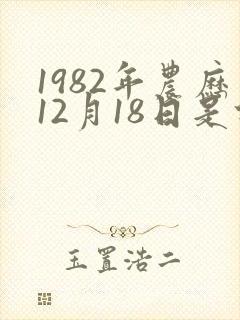 1982年农历12月18日是什么星座