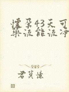 怀孕43天可以药流能流净吗