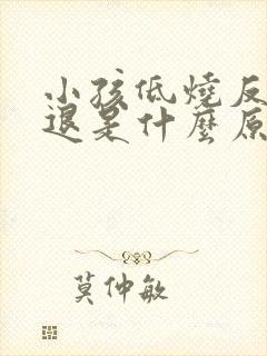 小孩低烧反复不退是什么原因封面