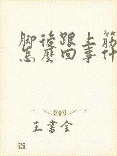 脚后跟上筋疼是怎么回事什么原因