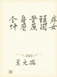 全身骨头疼痛是什么原因女性