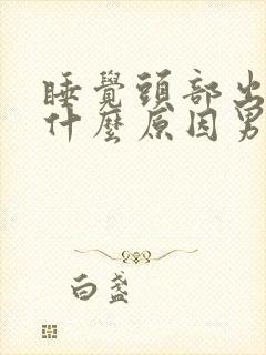 睡觉头部出虚汗什么原因男