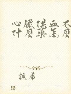 心脏供血不足吃什么药怎么治疗封面