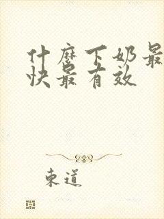 什么下奶最好最快最有效