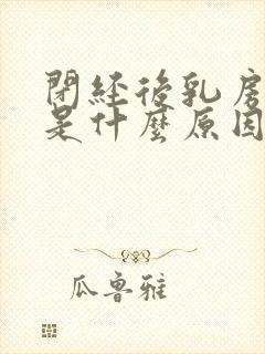 闭经后乳房胀痛是什么原因