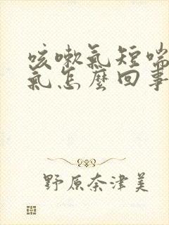 咳嗽气短喘不上气怎么回事封面