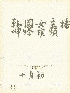 韩国女主播扣逼呻吟视频