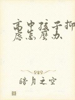 高中孩子抑郁焦虑怎么办