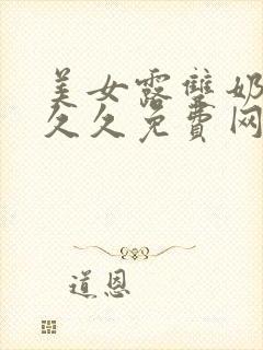 美女露双奶头久久久免费网站封面