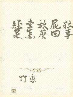 经常放屁拉大便是怎么回事