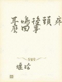 耳鸣后头疼是怎么回事