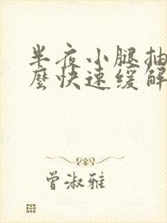 半夜小腿抽筋怎么快速缓解封面