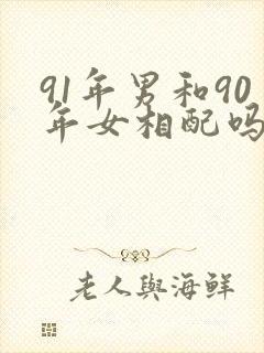 91年男和90年女相配吗