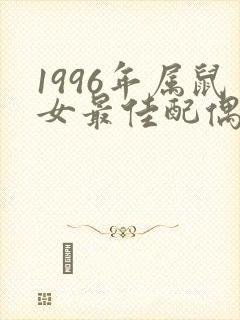 1996年属鼠女最佳配偶属相