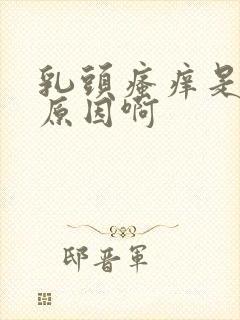 乳头瘙痒是什么原因啊