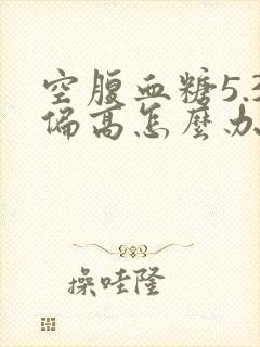 空腹血糖5.3偏高怎么办封面