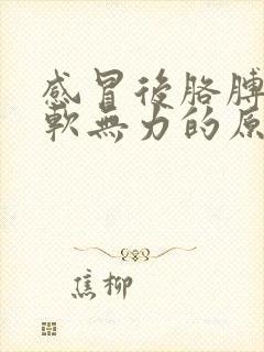 感冒后胳膊腿酸软无力的原因