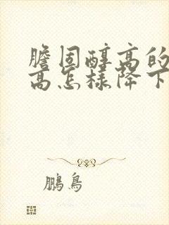 胆固醇高的血脂高怎样降下来