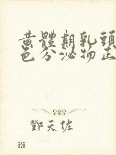 黄体期乳头有白色分泌物正常吗